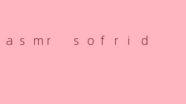 asmr sofrid